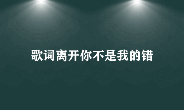 歌词离开你不是我的错