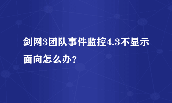 剑网3团队事件监控4.3不显示面向怎么办？