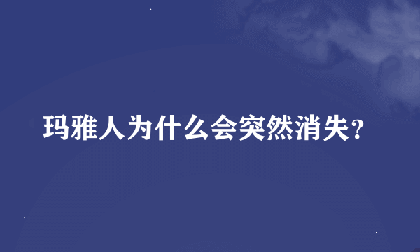 玛雅人为什么会突然消失？