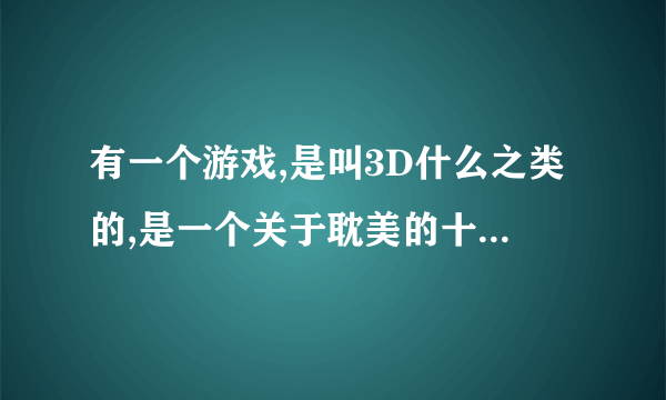 有一个游戏,是叫3D什么之类的,是一个关于耽美的十八禁游戏,谁知道是什么