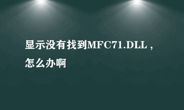 显示没有找到MFC71.DLL ,怎么办啊