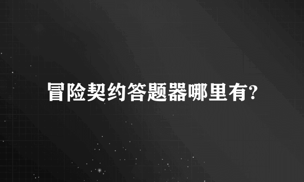 冒险契约答题器哪里有?