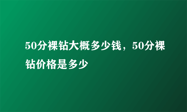 50分裸钻大概多少钱，50分裸钻价格是多少