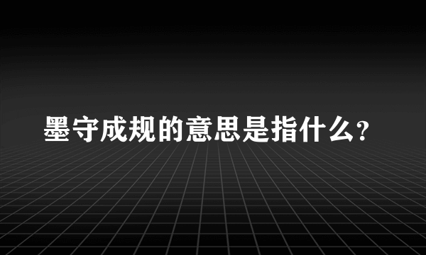 墨守成规的意思是指什么？