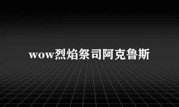 wow烈焰祭司阿克鲁斯