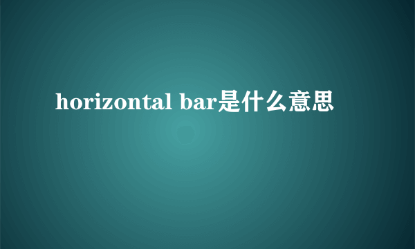 horizontal bar是什么意思