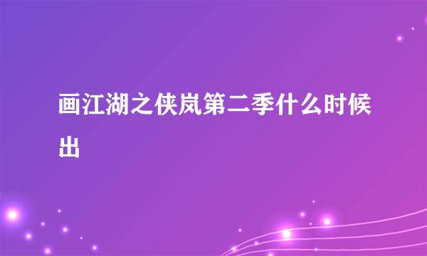 画江湖之侠岚第二季什么时候出