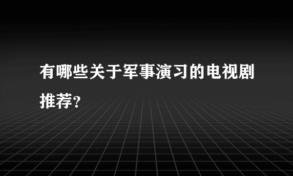 有哪些关于军事演习的电视剧推荐？