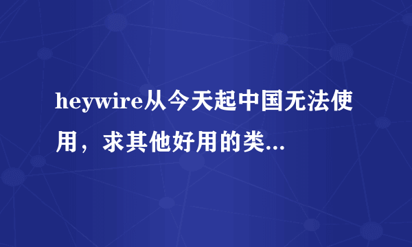 heywire从今天起中国无法使用，求其他好用的类似软件。。。。。。。。。