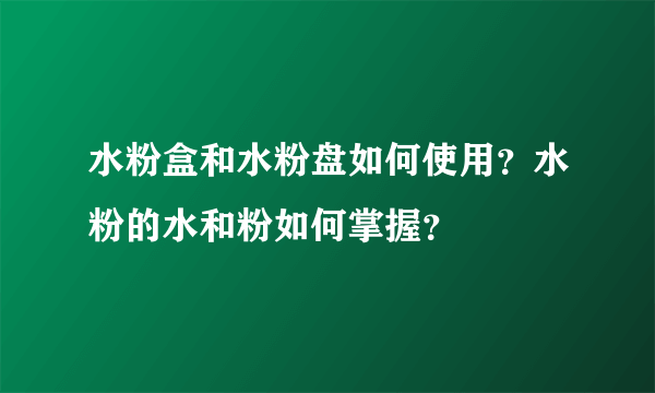 水粉盒和水粉盘如何使用？水粉的水和粉如何掌握？