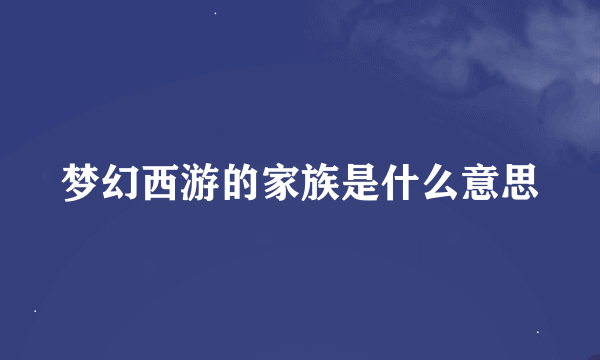 梦幻西游的家族是什么意思