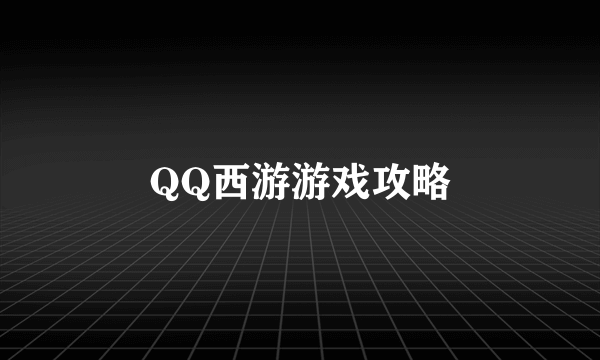 QQ西游游戏攻略