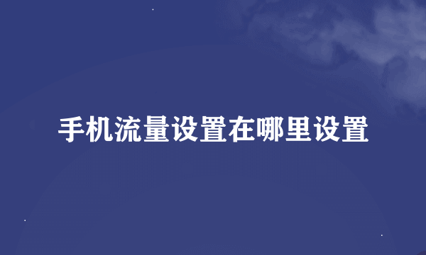 手机流量设置在哪里设置