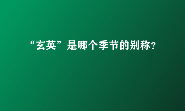 “玄英”是哪个季节的别称？