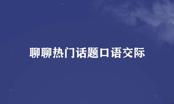 聊聊热门话题口语交际