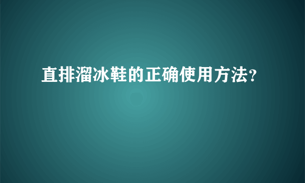 直排溜冰鞋的正确使用方法？