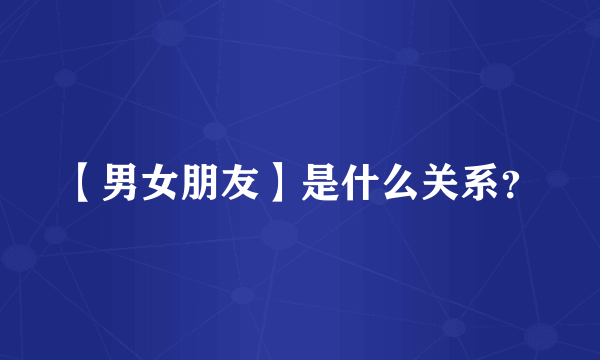 【男女朋友】是什么关系？