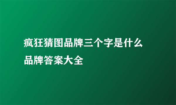 疯狂猜图品牌三个字是什么 品牌答案大全