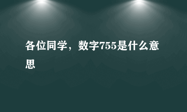 各位同学，数字755是什么意思