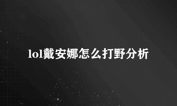 lol戴安娜怎么打野分析