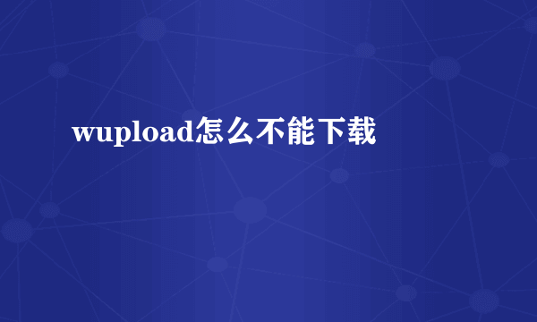 wupload怎么不能下载