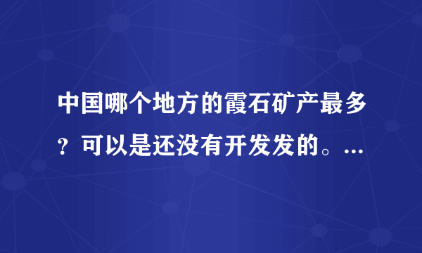 中国哪个地方的霞石矿产最多？可以是还没有开发发的。只要探明就可以。