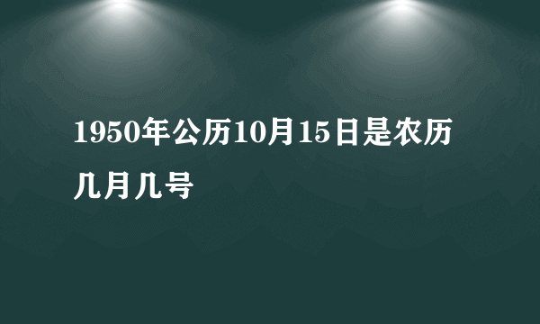 1950年公历10月15日是农历几月几号