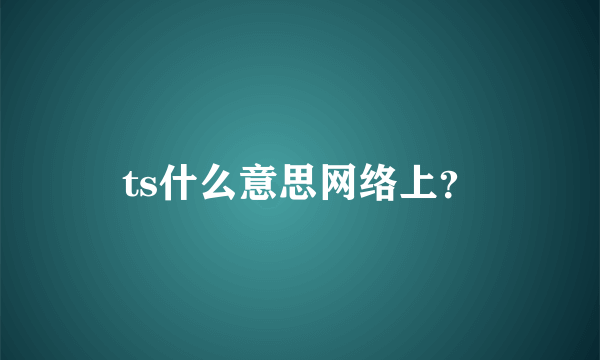 ts什么意思网络上？