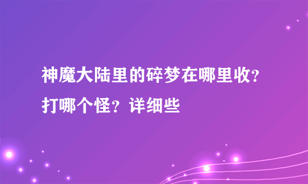 神魔大陆里的碎梦在哪里收？打哪个怪？详细些