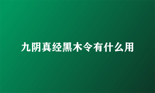 九阴真经黑木令有什么用