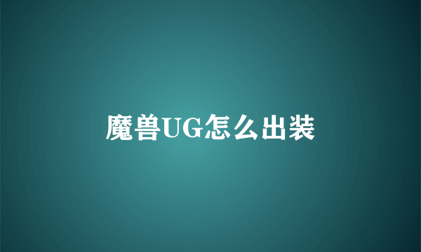 魔兽UG怎么出装