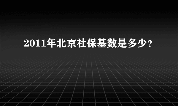 2011年北京社保基数是多少？