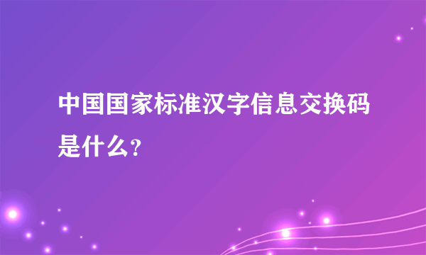 中国国家标准汉字信息交换码是什么？