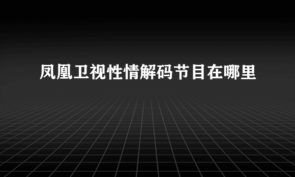 凤凰卫视性情解码节目在哪里