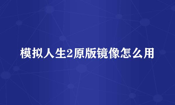 模拟人生2原版镜像怎么用