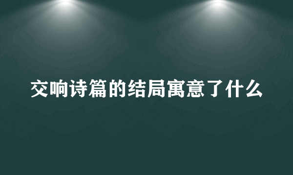 交响诗篇的结局寓意了什么