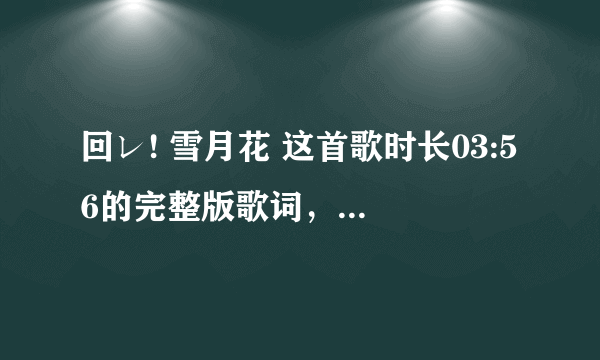 回レ! 雪月花 这首歌时长03:56的完整版歌词，日文+中文+罗马音，急求！！