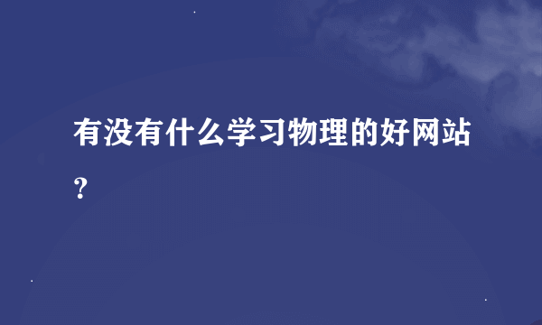 有没有什么学习物理的好网站？