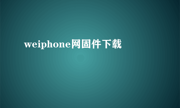 weiphone网固件下载