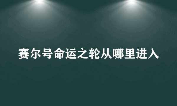 赛尔号命运之轮从哪里进入