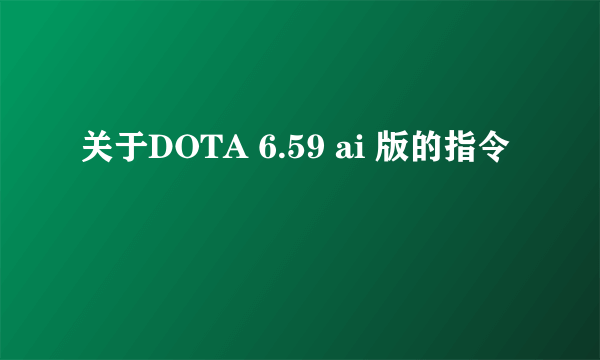 关于DOTA 6.59 ai 版的指令