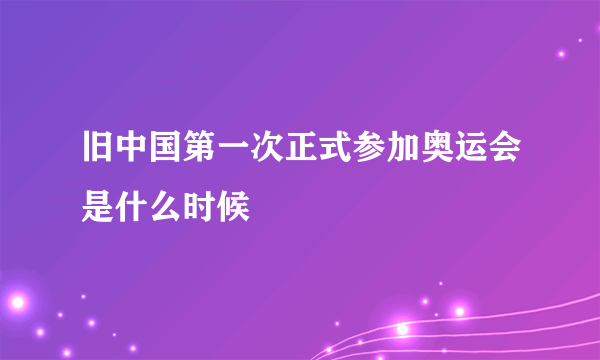 旧中国第一次正式参加奥运会是什么时候