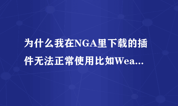 为什么我在NGA里下载的插件无法正常使用比如WeakAuras-r218 、SpellFlash等（已经安装到ADDONS?