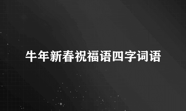 牛年新春祝福语四字词语