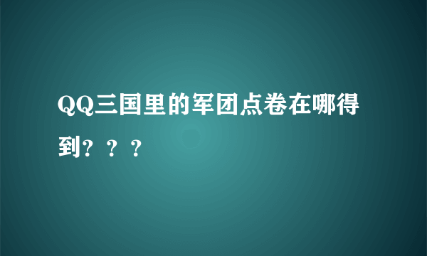 QQ三国里的军团点卷在哪得到？？？