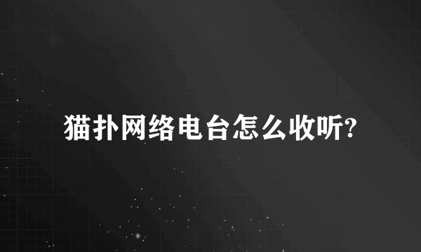 猫扑网络电台怎么收听?