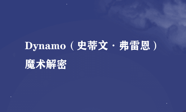 Dynamo（史蒂文·弗雷恩）魔术解密