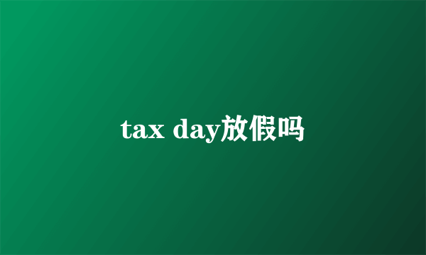 tax day放假吗