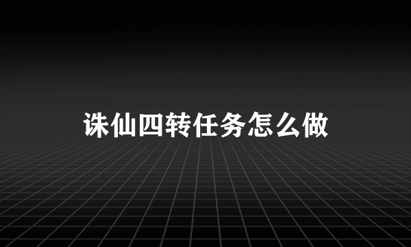 诛仙四转任务怎么做