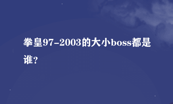 拳皇97-2003的大小boss都是谁？